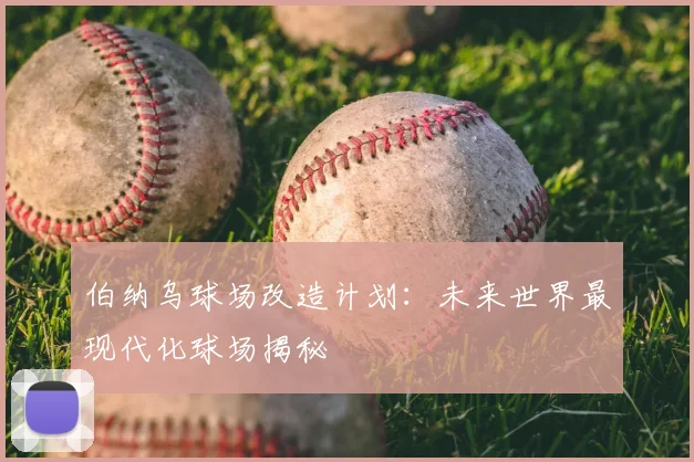 伯纳乌球场改造计划:未来世界最现代化球场揭秘