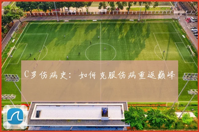 C罗伤病史：如何克服伤病重返巅峰